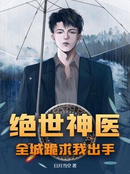 绝世神医,全城跪求我出手
