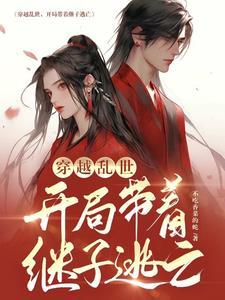 穿越乱世,开局带着继子逃亡