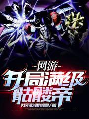 网游:重生满级骷髅帝!